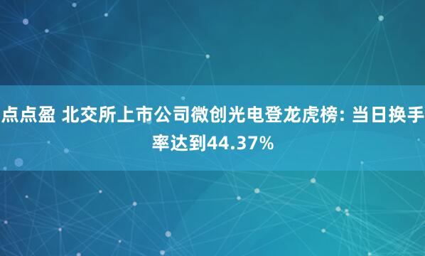 点点盈 北交所上市公司微创光电登龙虎榜: 当日换手率达到44.37%