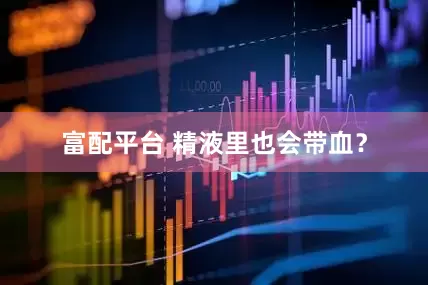 富配平台 精液里也会带血？